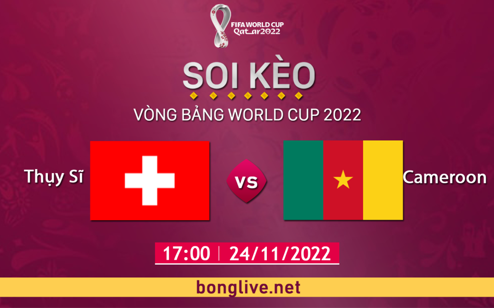 Nhận định, soi kèo Thụy Sĩ vs Cameroon, 17h00 ngày 24/11 - Bảng G World Cup Qatar 2022