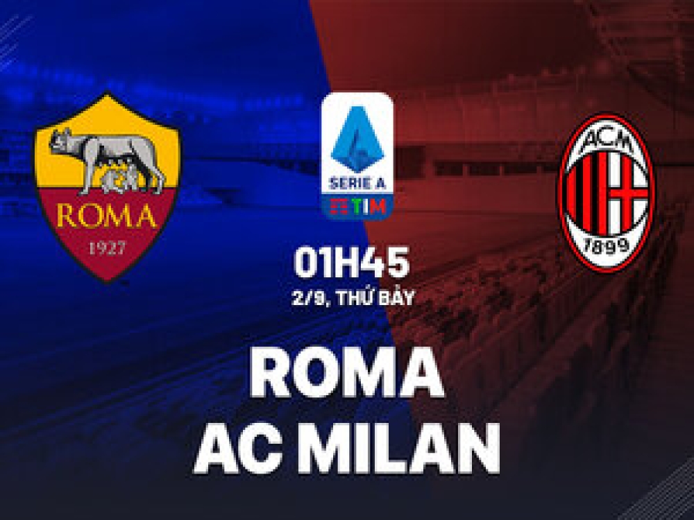 Nhận định, soi kèo AS Roma vs AC Milan, 01h45 ngày 2/9 – Serie A