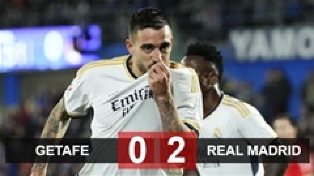 Kết quả Getafe 0-2 Real Madrid: Los Blancos chiếm lại ngôi đầu